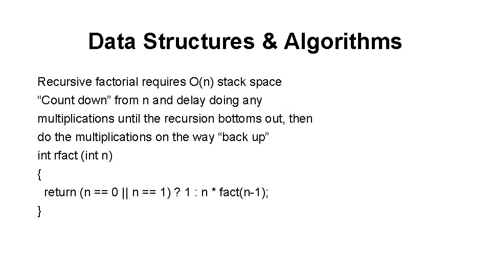 Data Structures & Algorithms Recursive factorial requires O(n) stack space “Count down” from n