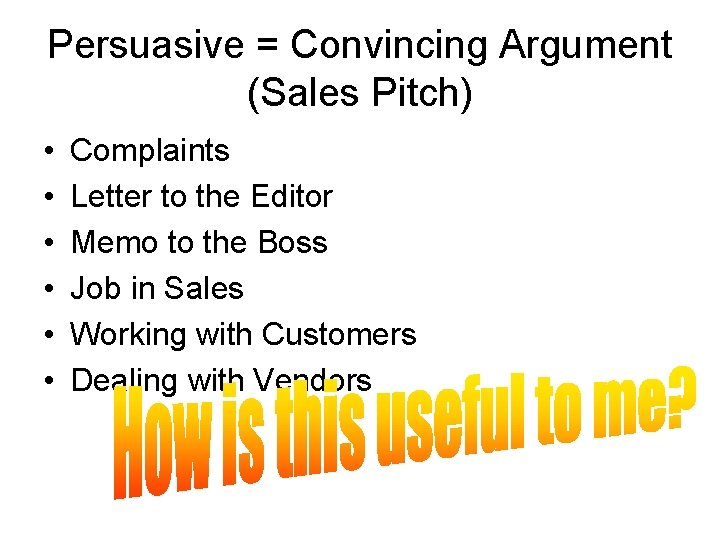 Persuasive = Convincing Argument (Sales Pitch) • • • Complaints Letter to the Editor