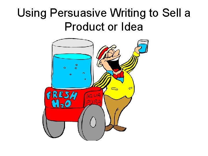 Using Persuasive Writing to Sell a Product or Idea 