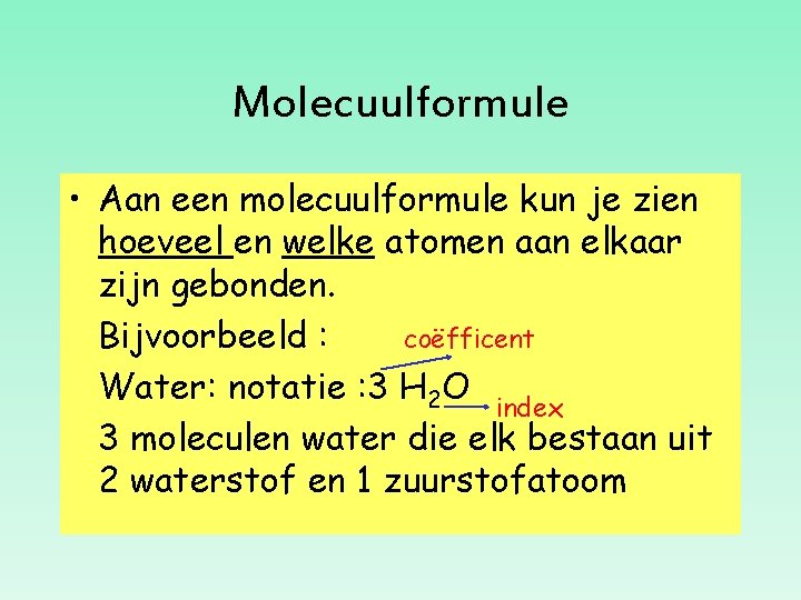 Molecuulformule • Aan een molecuulformule kun je zien hoeveel en welke atomen aan elkaar