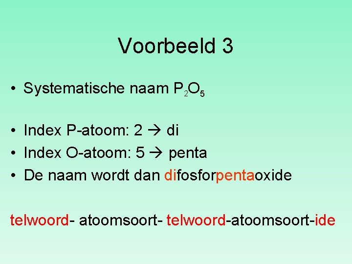 Voorbeeld 3 • Systematische naam P 2 O 5 • Index P-atoom: 2 di