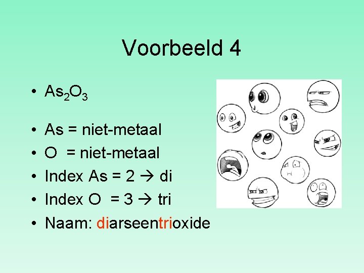 Voorbeeld 4 • As 2 O 3 • • • As = niet-metaal O