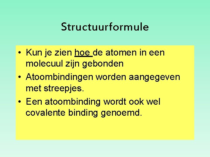 Structuurformule • Kun je zien hoe de atomen in een molecuul zijn gebonden •