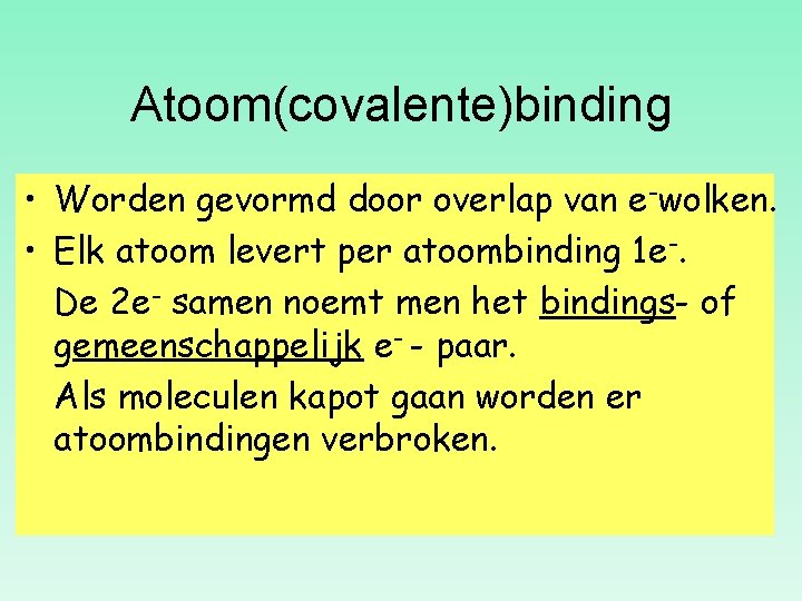Atoom(covalente)binding • Worden gevormd door overlap van e-wolken. • Elk atoom levert per atoombinding