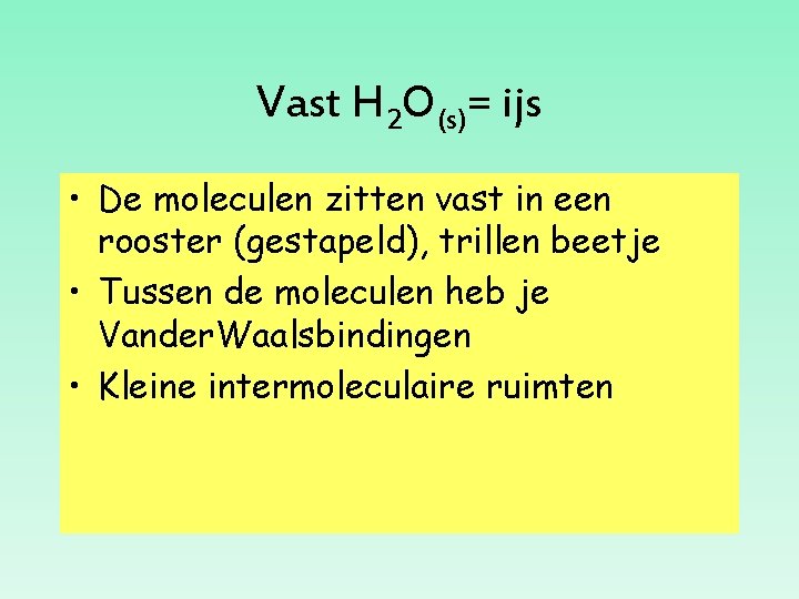 Vast H 2 O(s)= ijs • De moleculen zitten vast in een rooster (gestapeld),