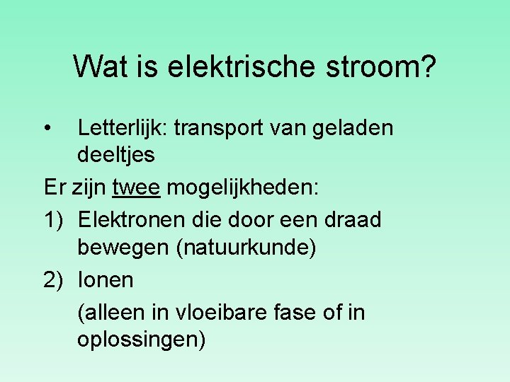 Wat is elektrische stroom? • Letterlijk: transport van geladen deeltjes Er zijn twee mogelijkheden: