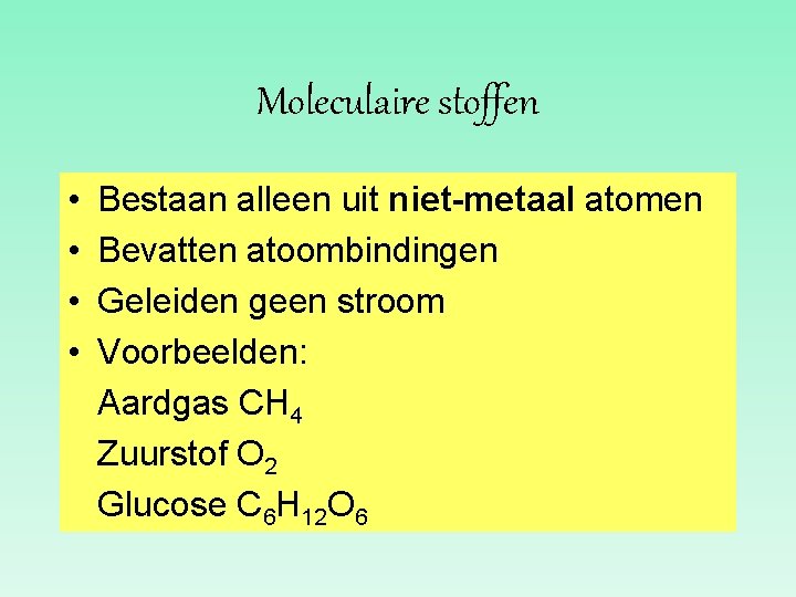 Moleculaire stoffen • • Bestaan alleen uit niet-metaal atomen Bevatten atoombindingen Geleiden geen stroom