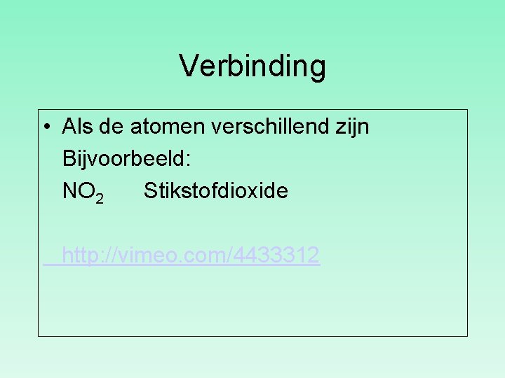 Verbinding • Als de atomen verschillend zijn Bijvoorbeeld: NO 2 Stikstofdioxide http: //vimeo. com/4433312