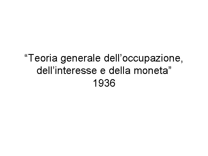 “Teoria generale dell’occupazione, dell’interesse e della moneta” 1936 