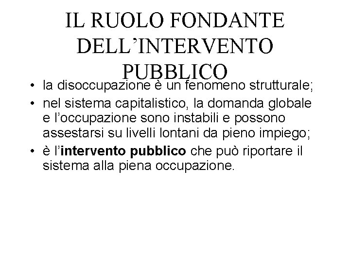 IL RUOLO FONDANTE DELL’INTERVENTO PUBBLICO • la disoccupazione è un fenomeno strutturale; • nel