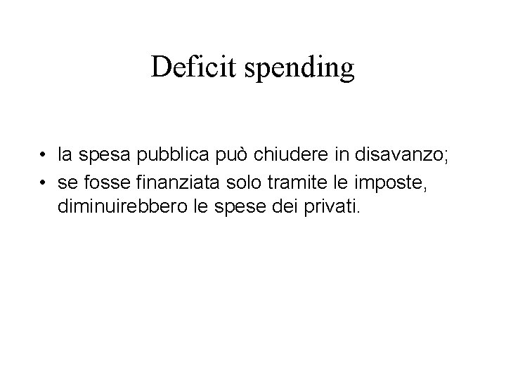 Deficit spending • la spesa pubblica può chiudere in disavanzo; • se fosse finanziata