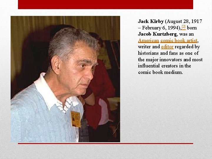 Jack Kirby (August 28, 1917 – February 6, 1994), [2] born Jacob Kurtzberg, was