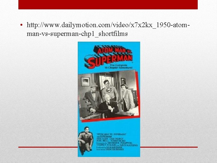  • http: //www. dailymotion. com/video/x 7 x 2 kx_1950 -atomman-vs-superman-chp 1_shortfilms 