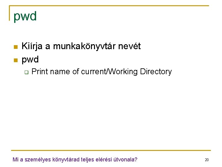 pwd n n Kiírja a munkakönyvtár nevét pwd q Print name of current/Working Directory