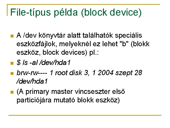 File-típus példa (block device) n n A /dev könyvtár alatt találhatók speciális eszközfájlok, melyeknél