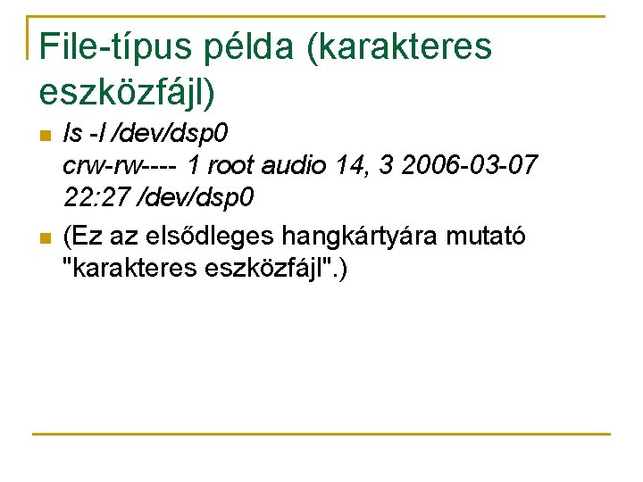 File-típus példa (karakteres eszközfájl) n n ls -l /dev/dsp 0 crw-rw---- 1 root audio