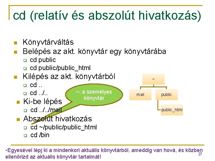 cd (relatív és abszolút hivatkozás) n n Könyvtárváltás Belépés az akt. könyvtár egy könyvtárába