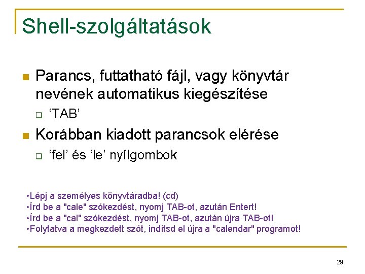 Shell-szolgáltatások n Parancs, futtatható fájl, vagy könyvtár nevének automatikus kiegészítése q n ‘TAB’ Korábban