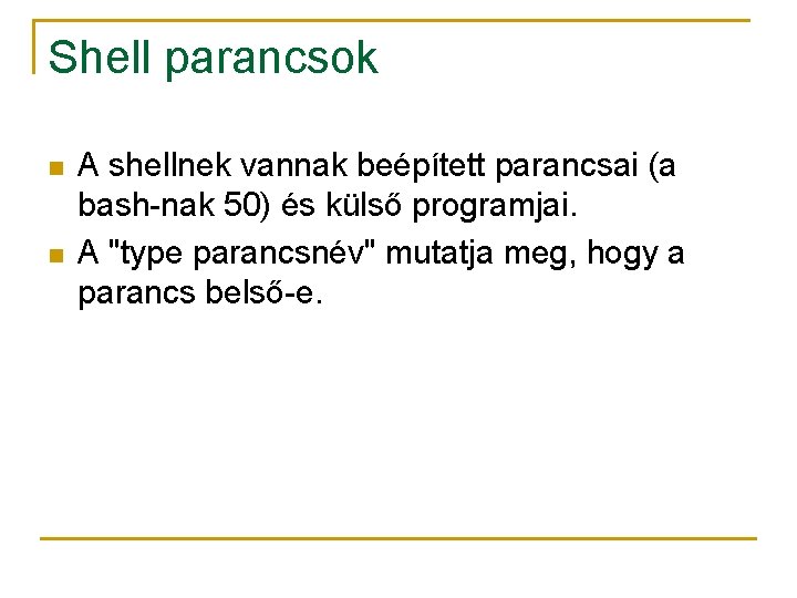 Shell parancsok n n A shellnek vannak beépített parancsai (a bash-nak 50) és külső