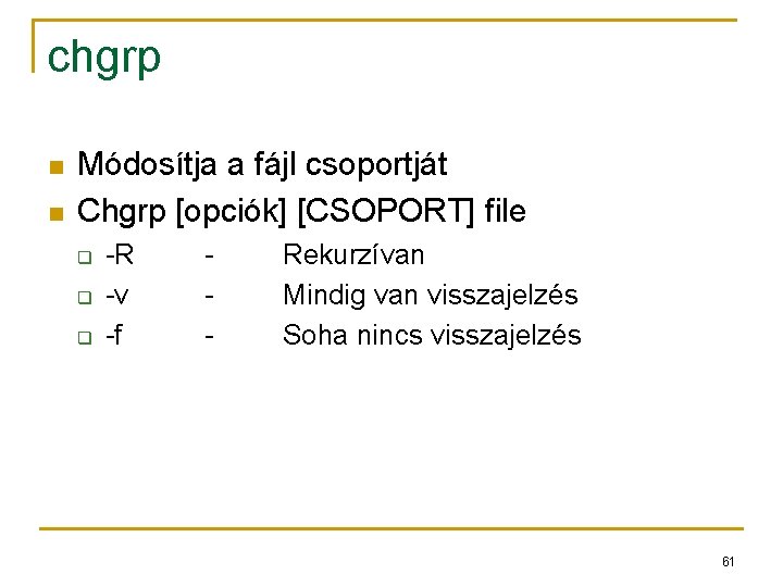 chgrp n n Módosítja a fájl csoportját Chgrp [opciók] [CSOPORT] file q q q