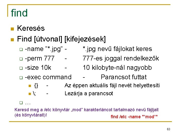 find n n Keresés Find [útvonal] [kifejezések] q q -name ”*. jpg” -perm 777
