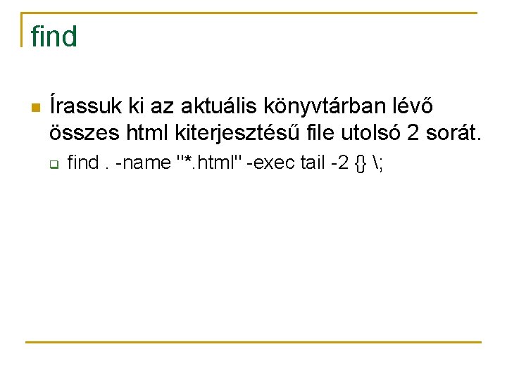 find n Írassuk ki az aktuális könyvtárban lévő összes html kiterjesztésű file utolsó 2