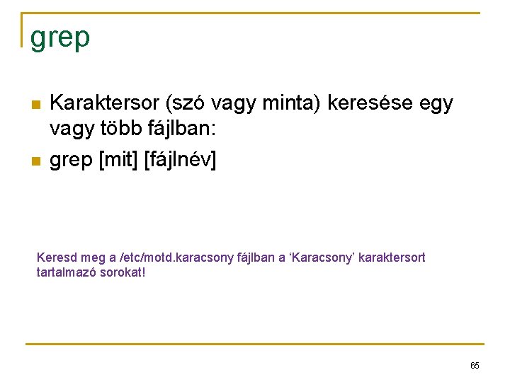 grep n n Karaktersor (szó vagy minta) keresése egy vagy több fájlban: grep [mit]