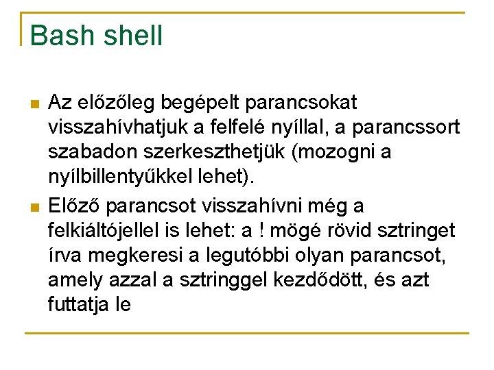 Bash shell n n Az előzőleg begépelt parancsokat visszahívhatjuk a felfelé nyíllal, a parancssort