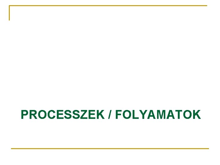 PROCESSZEK / FOLYAMATOK 