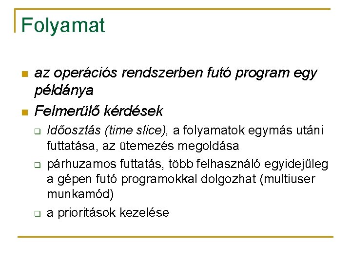 Folyamat n n az operációs rendszerben futó program egy példánya Felmerülő kérdések q q