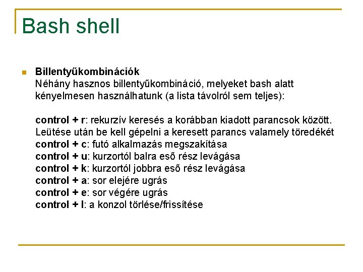 Bash shell n Billentyűkombinációk Néhány hasznos billentyűkombináció, melyeket bash alatt kényelmesen használhatunk (a lista