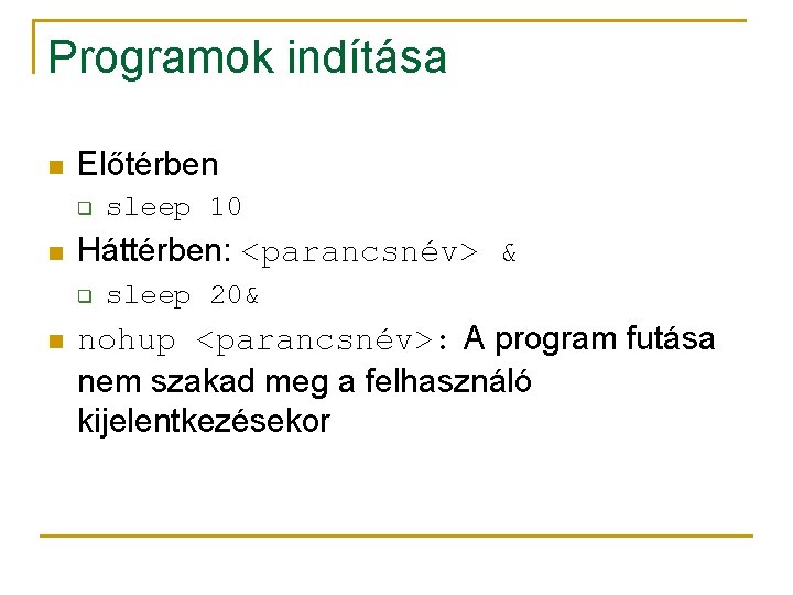 Programok indítása n Előtérben q n Háttérben: <parancsnév> & q n sleep 10 sleep