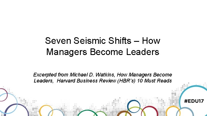 Seven Seismic Shifts – How Managers Become Leaders Excerpted from Michael D. Watkins, How