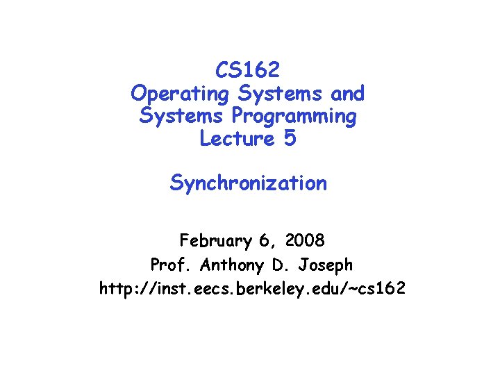 CS 162 Operating Systems and Systems Programming Lecture 5 Synchronization February 6, 2008 Prof.