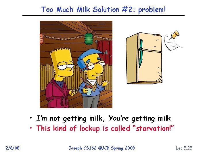 Too Much Milk Solution #2: problem! • I’m not getting milk, You’re getting milk