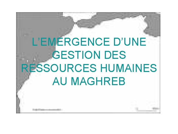 L’EMERGENCE D’UNE GESTION DES RESSOURCES HUMAINES AU MAGHREB 