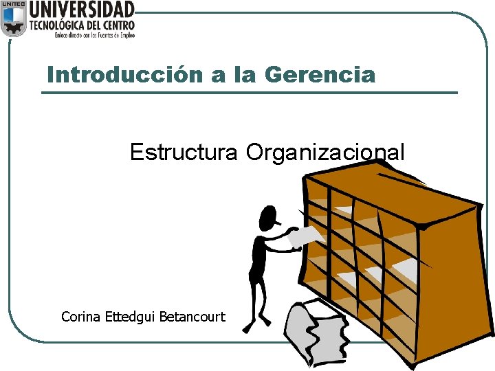 Introducción a la Gerencia Estructura Organizacional Corina Ettedgui Betancourt Introducción a la Gerencia Estructura Organizacional Corina Ettedgui Betancourt