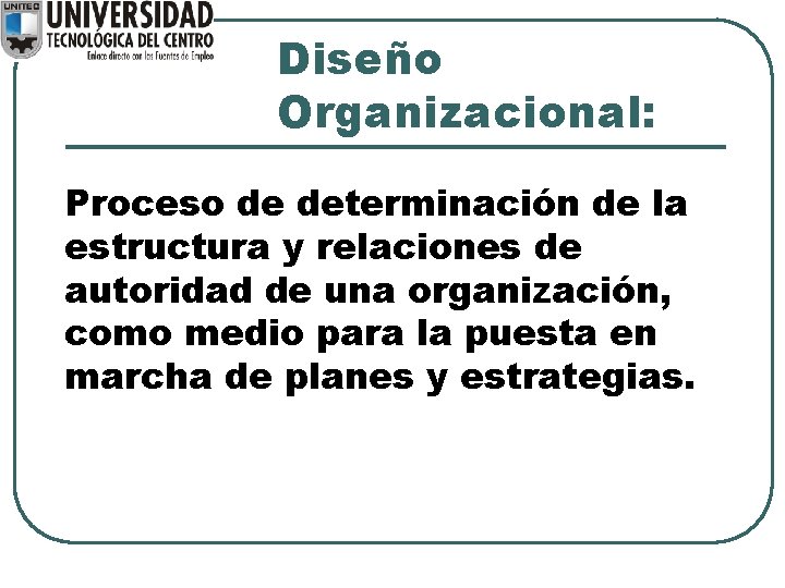 Diseño Organizacional: Proceso de determinación de la estructura y relaciones de autoridad de una Diseño Organizacional: Proceso de determinación de la estructura y relaciones de autoridad de una