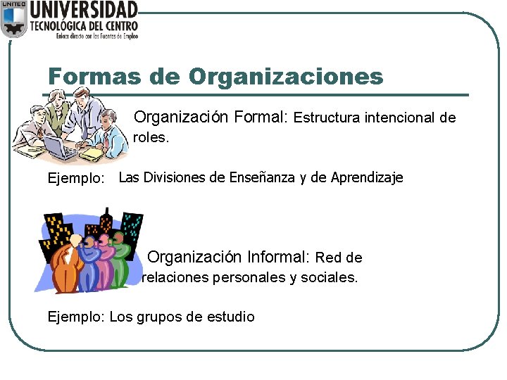 Formas de Organizaciones l Organización Formal: Estructura intencional de roles. Ejemplo: Las Divisiones de Formas de Organizaciones l Organización Formal: Estructura intencional de roles. Ejemplo: Las Divisiones de