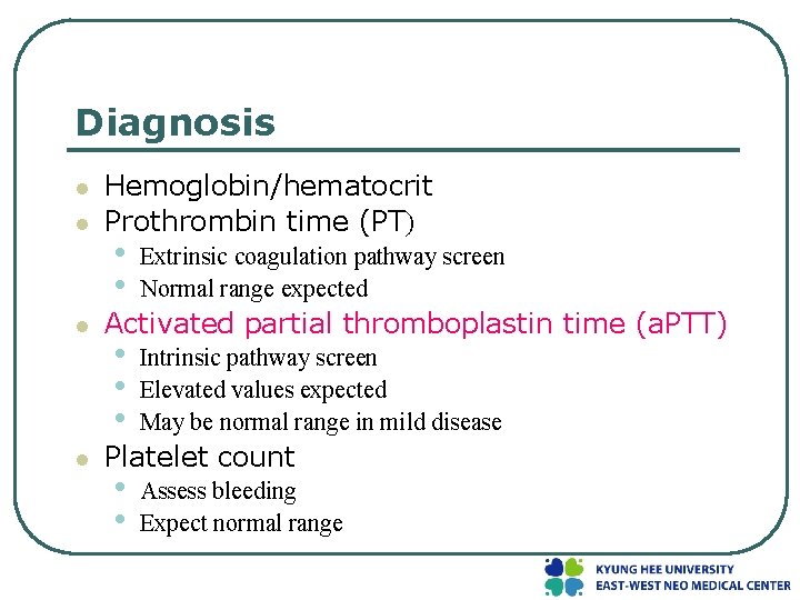 Diagnosis l l Hemoglobin/hematocrit Prothrombin time (PT) • • Extrinsic coagulation pathway screen Normal