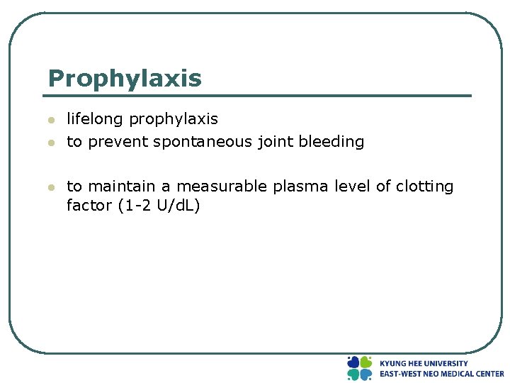 Prophylaxis l lifelong prophylaxis to prevent spontaneous joint bleeding to maintain a measurable plasma