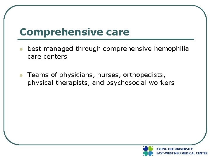 Comprehensive care l best managed through comprehensive hemophilia care centers l Teams of physicians,
