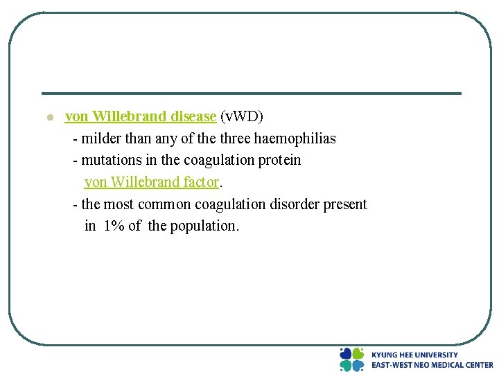 l von Willebrand disease (v. WD) - milder than any of the three haemophilias
