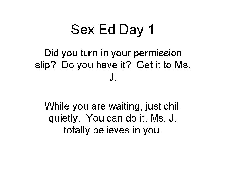 Sex Ed Day 1 Did you turn in your permission slip? Do you have