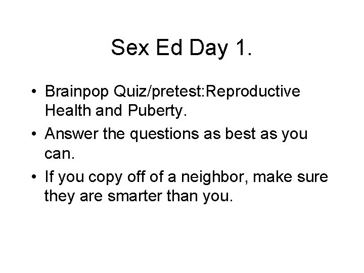 Sex Ed Day 1. • Brainpop Quiz/pretest: Reproductive Health and Puberty. • Answer the
