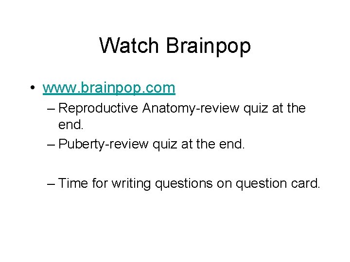 Watch Brainpop • www. brainpop. com – Reproductive Anatomy-review quiz at the end. –