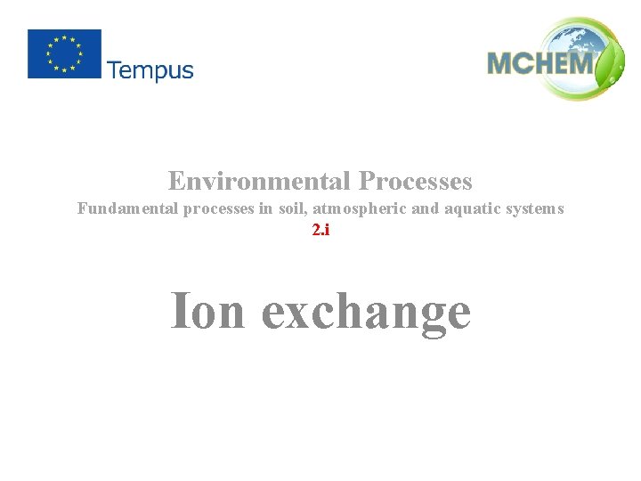 Environmental Processes Fundamental processes in soil, atmospheric and aquatic systems 2. i Ion exchange