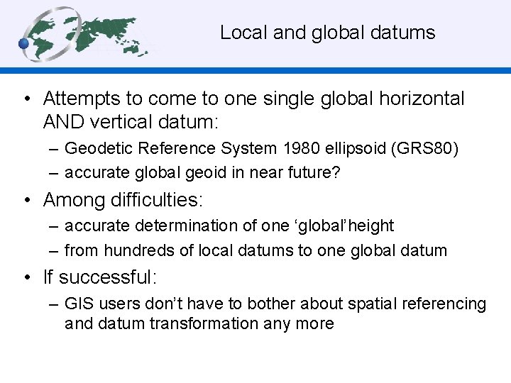 Local and global datums • Attempts to come to one single global horizontal AND
