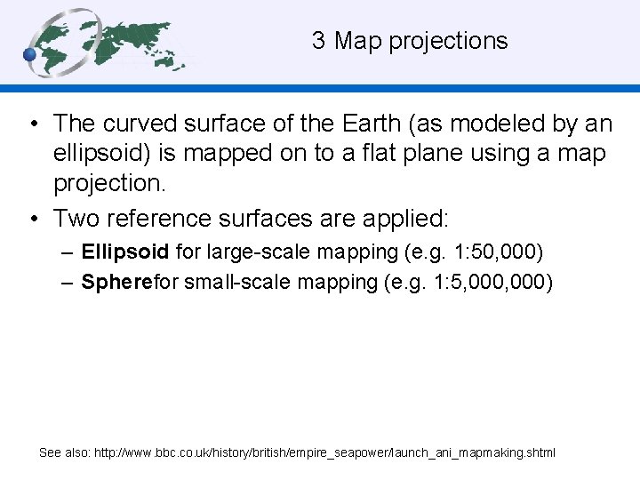 3 Map projections • The curved surface of the Earth (as modeled by an