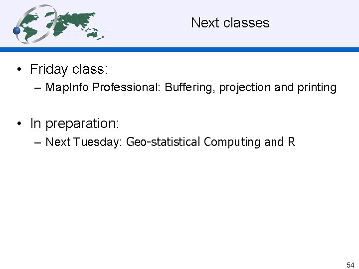 Next classes • Friday class: – Map. Info Professional: Buffering, projection and printing •